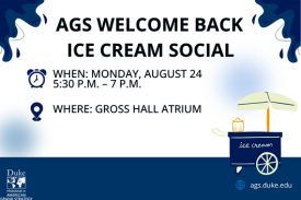 Blue and White poster advertising the event AGS Welcome Back Ice Cream Social, including the date: Monday, August 24; time: 5:30 pm to 7 pm; and location: Gross Hall Atrium. There is a small blue ice cream cart in the lower right corner and the Duke Program in American Grand Strategy logo in the lower left.